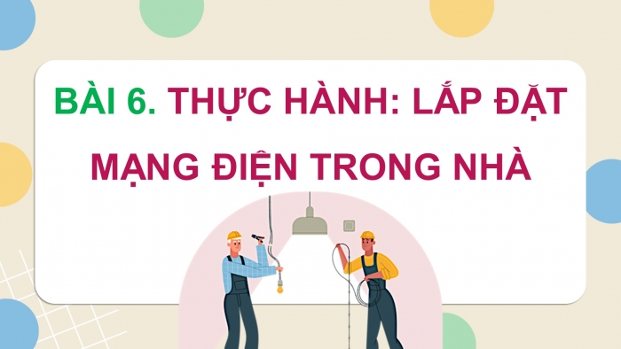 Giáo án điện tử Công nghệ 9 Lắp đặt mạng điện trong nhà Cánh diều Bài 6: Thực hành lắp đặt mạng điện trong nhà