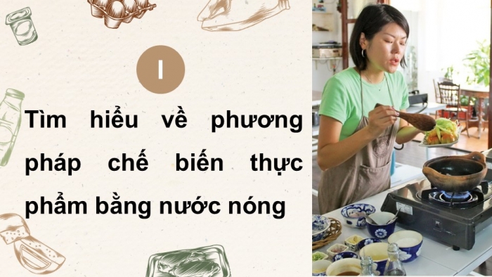 Giáo án điện tử Công nghệ 9 Chế biến thực phẩm Cánh diều Bài 7: Chế biến thực phẩm có sử dụng nhiệt