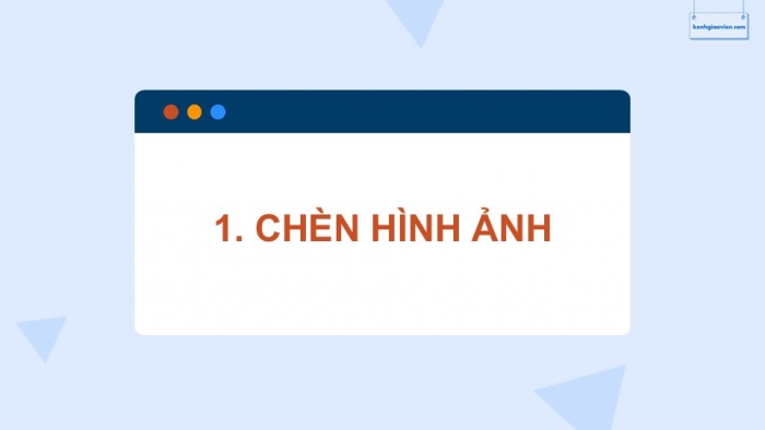 Giáo án điện tử Tin học ứng dụng 12 cánh diều Bài 5: Chèn hình ảnh, âm thanh, video và sử dụng khung