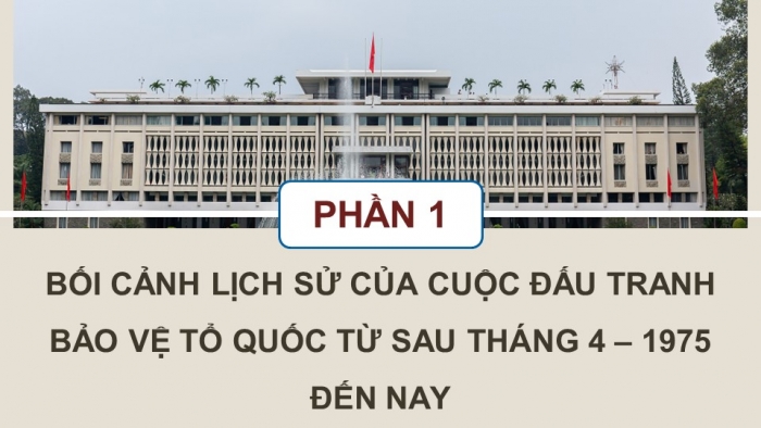 Giáo án điện tử Lịch sử 12 kết nối Bài 9: Cuộc đấu tranh bảo vệ Tổ quốc từ sau tháng 4 – 1975 đến nay. Một số bài học lịch sử của các cuộc kháng chiến bảo vệ Tổ quốc từ năm 1945 đến nay