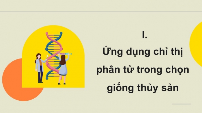 Giáo án điện tử chuyên đề Công nghệ 12 Lâm nghiệp Thuỷ sản Kết nối Bài 6: Một số ứng dụng công nghệ sinh học trong chọn, tạo giống thuỷ sản