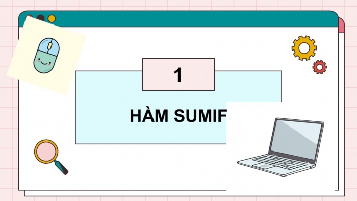 Giáo án điện tử Tin học 9 kết nối Bài 11a: Sử dụng hàm SUMIF