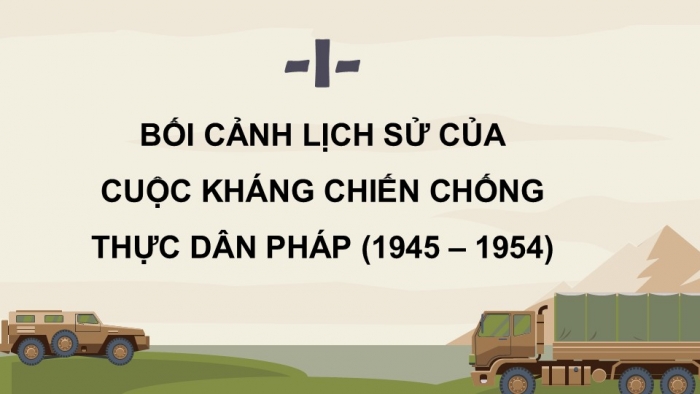 Giáo án điện tử Lịch sử 12 chân trời Bài 7: Cuộc kháng chiến chống thực dân Pháp (1945 – 1954)