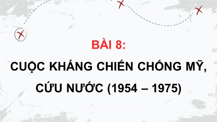 Giáo án điện tử Lịch sử 12 kết nối Bài 8: Cuộc kháng chiến chống Mỹ, cứu nước (1954 – 1975)