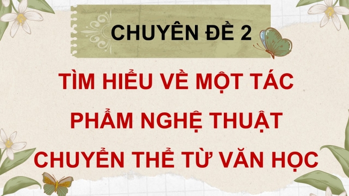 Giáo án điện tử chuyên đề Ngữ văn 12 kết nối CĐ 2 Phần Tìm hiểu tri thức tổng quát (Tác phẩm nghệ thuật chuyển thể)