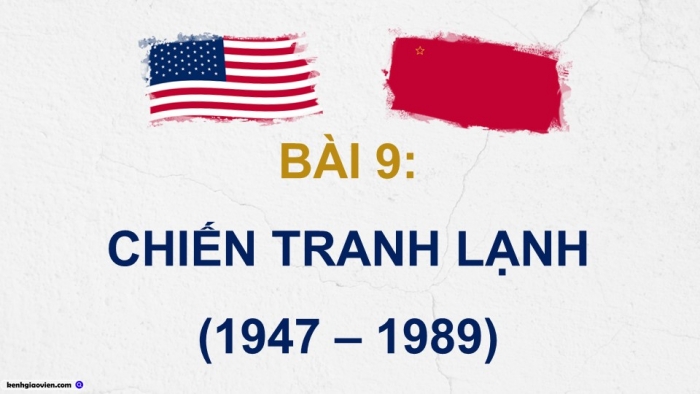 Giáo án điện tử Lịch sử 9 chân trời Bài 9: Chiến tranh lạnh (1947 - 1989)