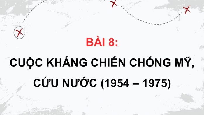 Giáo án điện tử Lịch sử 12 chân trời Bài 8: Cuộc kháng chiến chống Mỹ, cứu nước (1954 – 1975)