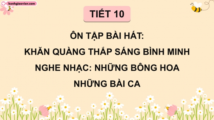 Giáo án điện tử Âm nhạc 5 cánh diều Tiết 10: Ôn tập bài hát Khăn quàng thắp sáng bình minh, Nghe nhạc Những bông hoa, những bài ca