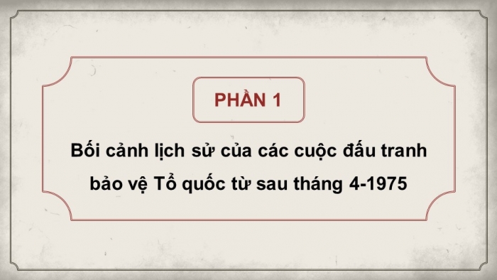 Giáo án điện tử Lịch sử 12 cánh diều Bài 9: Đấu tranh bảo vệ Tổ quốc từ sau tháng 4 năm 1975 đến nay. Một số bài học lịch sử của cuộc kháng chiến bảo vệ Tổ quốc từ năm 1945 đến nay