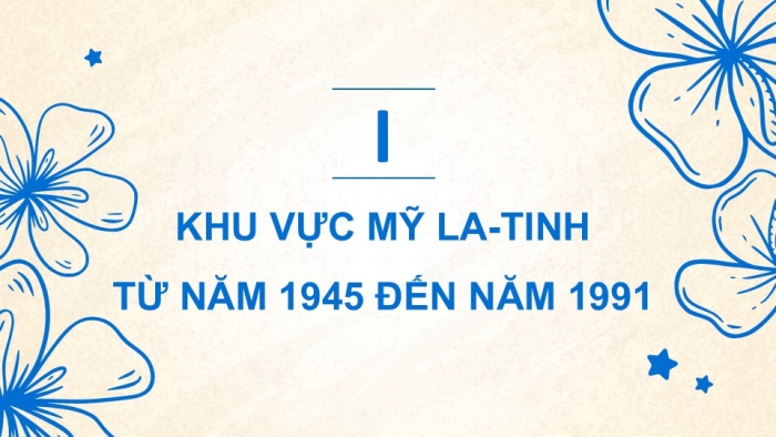 Giáo án điện tử Lịch sử 9 kết nối Bài 12: Khu vực Mỹ La-tinh và châu Á từ năm 1945 đến năm 1991