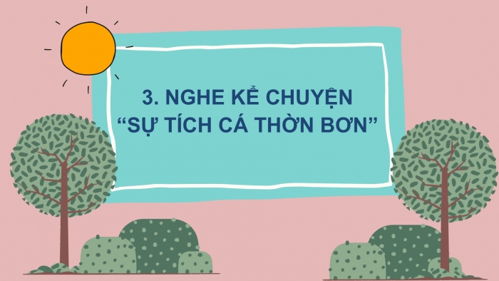 Giáo án điện tử Tiếng Việt 2 chân trời Bài 4: Mở rộng vốn từ Thiên nhiên (tiếp theo), Nghe – kể Sự tích cá thờn bơn