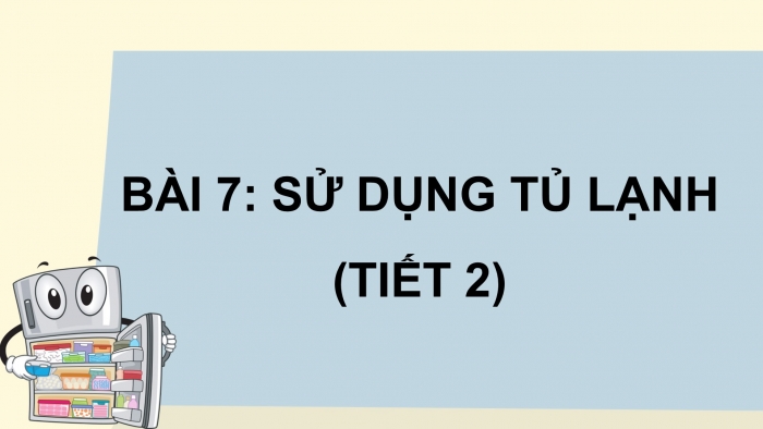 Giáo án điện tử Công nghệ 5 chân trời Bài 6: Sử dụng tủ lạnh