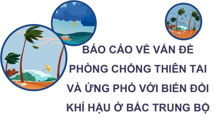 Giáo án điện tử Địa lí 9 chân trời Bài 14: Thực hành Tìm hiểu vấn đề phòng chống thiên tai và ứng phó với biến đổi khí hậu ở Bắc Trung Bộ