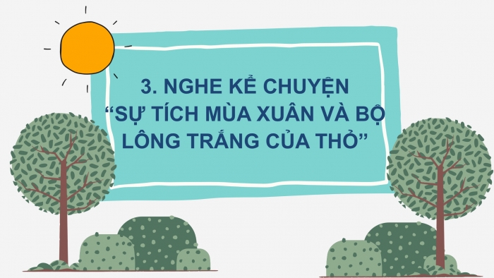 Giáo án điện tử Tiếng Việt 2 chân trời Bài 4: Mở rộng vốn từ Bốn mùa (tiếp theo), Nghe – kể Sự tích mùa xuân và bộ lông trắng của thỏ