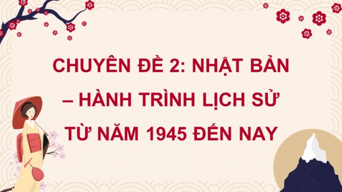 Giáo án điện tử chuyên đề Lịch sử 12 chân trời CĐ 2 Phần 1: Nhật Bản sau Chiến tranh thế giới thứ hai (1945 – 1973)