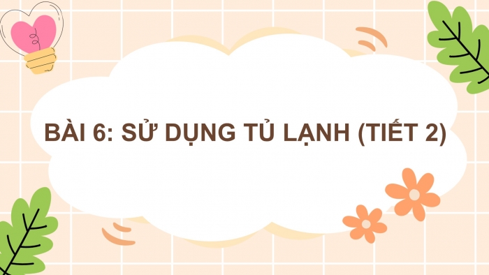 Giáo án điện tử Công nghệ 5 kết nối Bài 6: Sử dụng tủ lạnh