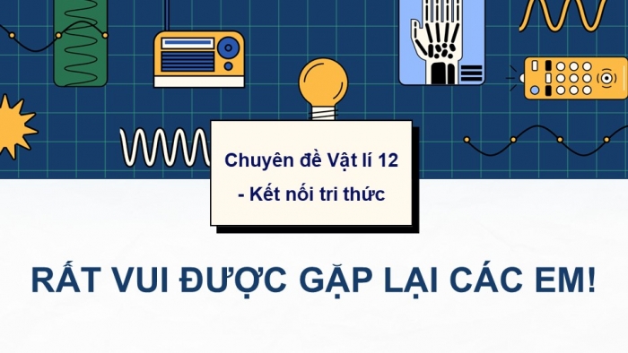 Giáo án điện tử chuyên đề Vật lí 12 kết nối Bài 5: Tia X