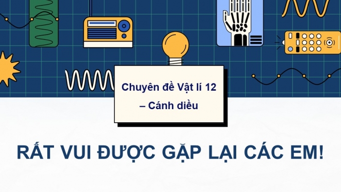 Giáo án điện tử chuyên đề Vật lí 12 cánh diều Bài 1: Tia X và tạo ảnh bằng tia X