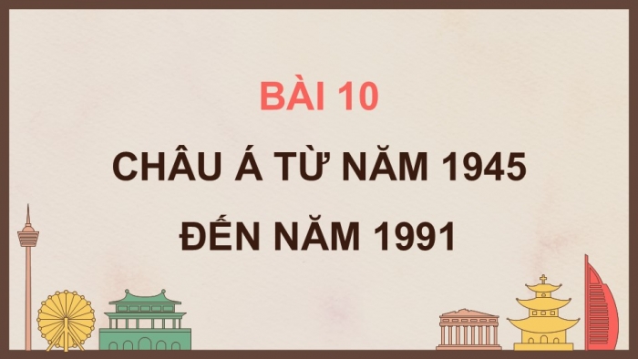 Giáo án điện tử Lịch sử 9 cánh diều Bài 10: Châu Á từ năm 1945 đến năm 1991 (P2)