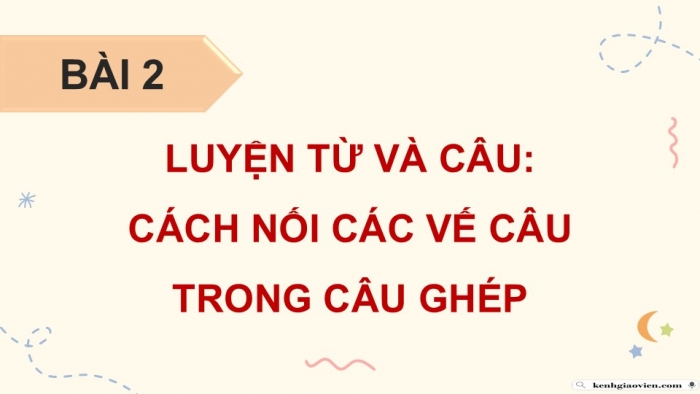 Giáo án điện tử Tiếng Việt 5 chân trời Bài 3: Cách nối các vế trong câu ghép