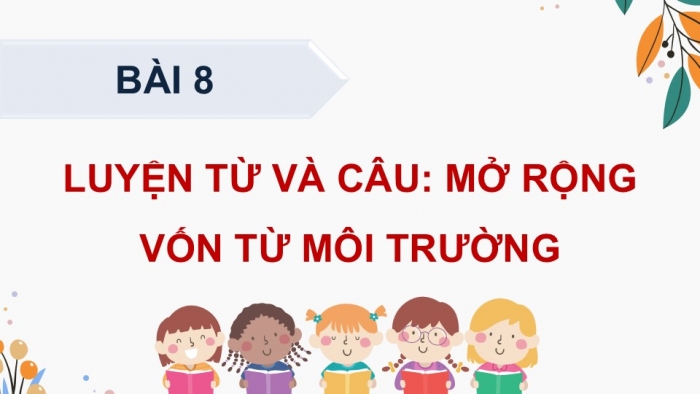 Giáo án điện tử Tiếng Việt 5 chân trời Bài 8: Mở rộng vốn từ Môi trường