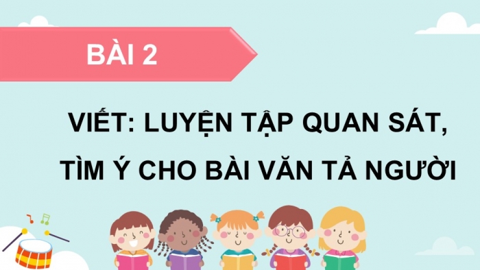 Giáo án điện tử Tiếng Việt 5 chân trời Bài 8: Luyện tập quan sát, tìm ý cho bài văn tả người