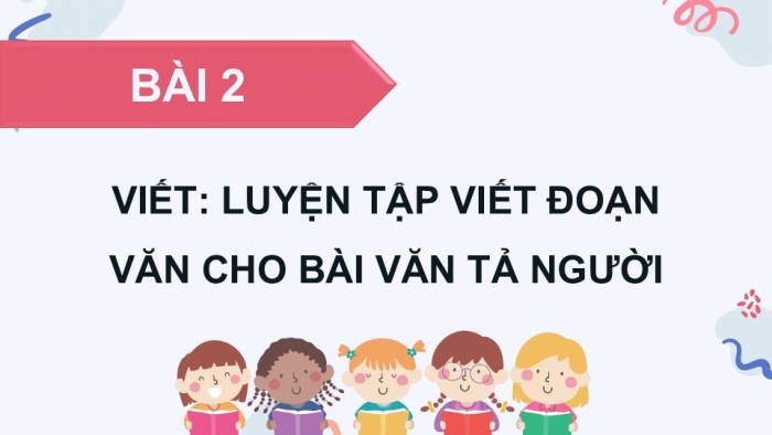 Giáo án điện tử Tiếng Việt 5 chân trời Bài 3: Luyện tập viết đoạn văn cho bài văn tả người