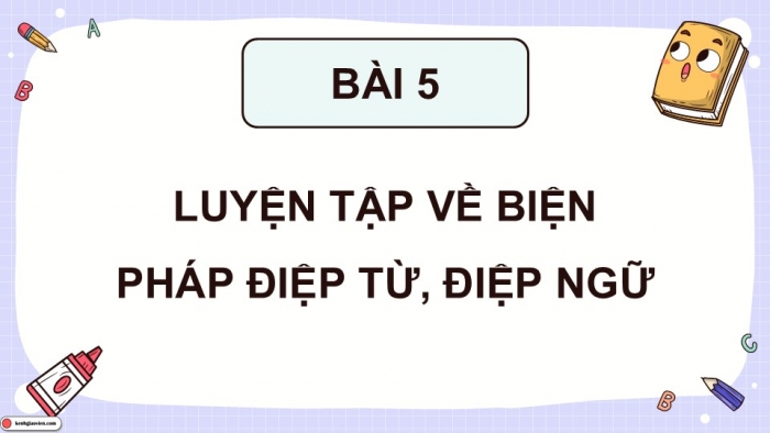 Giáo án điện tử Tiếng Việt 5 chân trời Bài 5: Luyện tập về biện pháp điệp từ, điệp ngữ