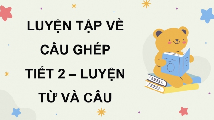 Giáo án điện tử Tiếng Việt 5 kết nối Bài 7: Luyện tập về câu ghép