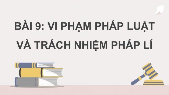 Giáo án điện tử Công dân 9 chân trời Bài 9: Vi phạm pháp luật và trách nhiệm pháp lí (P2)