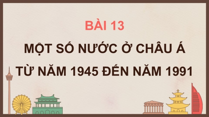 Giáo án điện tử Lịch sử 9 chân trời Bài 13: Một số nước ở châu Á từ năm 1945 đến năm 1991 (P2_