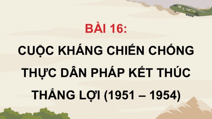 Giáo án điện tử Lịch sử 9 chân trời Bài 16: Cuộc kháng chiến chống thực dân Pháp kết thúc thắng lợi (1951 - 1954) (P2)