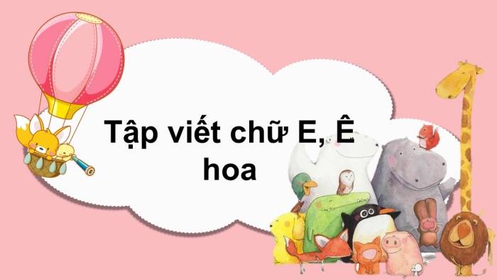 Giáo án điện tử Tiếng Việt 2 cánh diều Bài 7: Chữ hoa E Ê