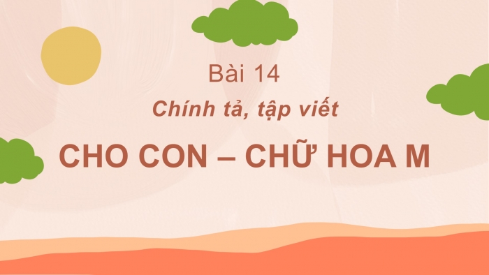 Giáo án điện tử Tiếng Việt 2 cánh diều Bài 14: Nghe – viết Cho con, Chữ hoa M