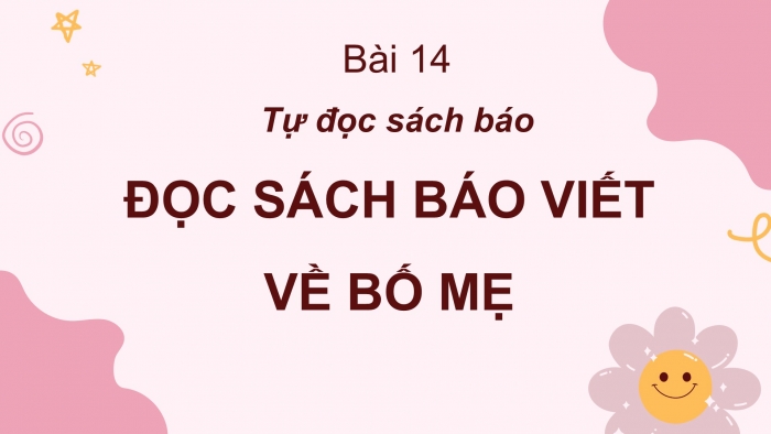 Giáo án điện tử Tiếng Việt 2 cánh diều Bài 14: Đọc sách báo viết về bố mẹ