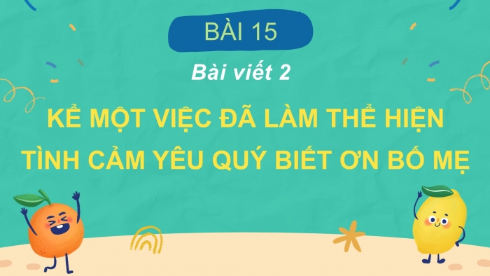 Giáo án điện tử Tiếng Việt 2 cánh diều Bài 15: Viết về một việc em đã làm thể hiện tình cảm yêu quý, biết ơn bố mẹ