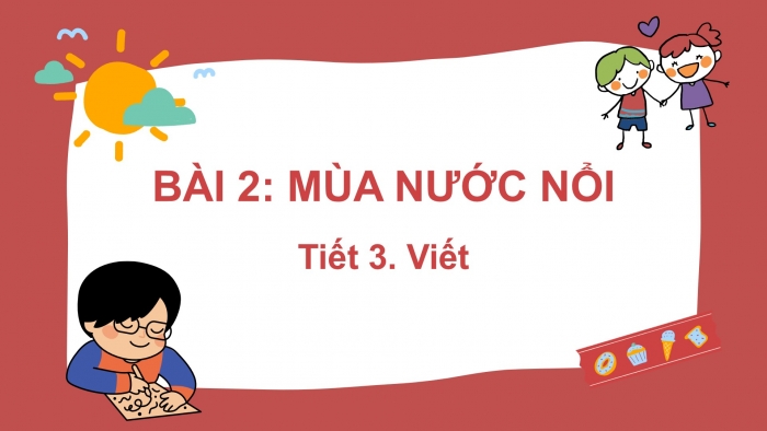 Giáo án điện tử Tiếng Việt 2 kết nối Bài 2: Nghe – viết Mùa nước nổi, Phân biệt c/k, ch/tr, ac/at