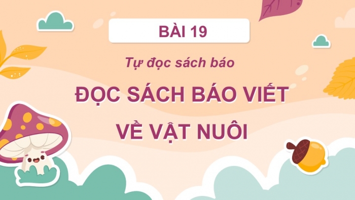 Giáo án điện tử Tiếng Việt 2 cánh diều Bài 19: Đọc sách báo viết về vật nuôi