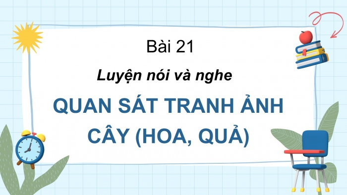 Giáo án điện tử Tiếng Việt 2 cánh diều Bài 21: Quan sát tranh ảnh cây, hoa, quả