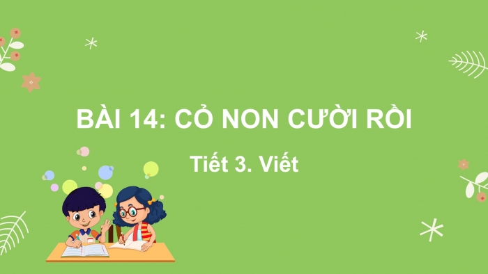 Giáo án điện tử Tiếng Việt 2 kết nối Bài 14: Nghe – viết Cỏ non cười rồi, Phân biệt ng/ngh, tr/ch, êt/êch