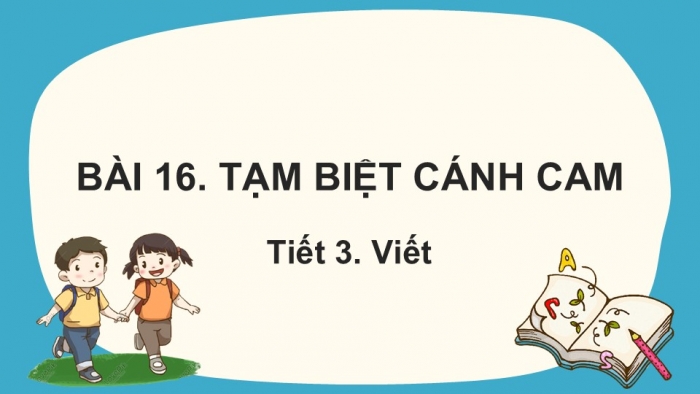 Giáo án điện tử Tiếng Việt 2 kết nối Bài 16: Nghe – viết Tạm biệt cánh cam, Phân biệt oanh/oach, s/x, dấu hỏi/dấu ngã