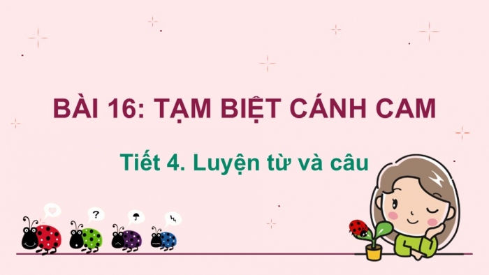 Giáo án điện tử Tiếng Việt 2 kết nối Bài 16: Mở rộng vốn từ về các loài vật nhỏ bé; Dấu chấm, dấu chấm hỏi