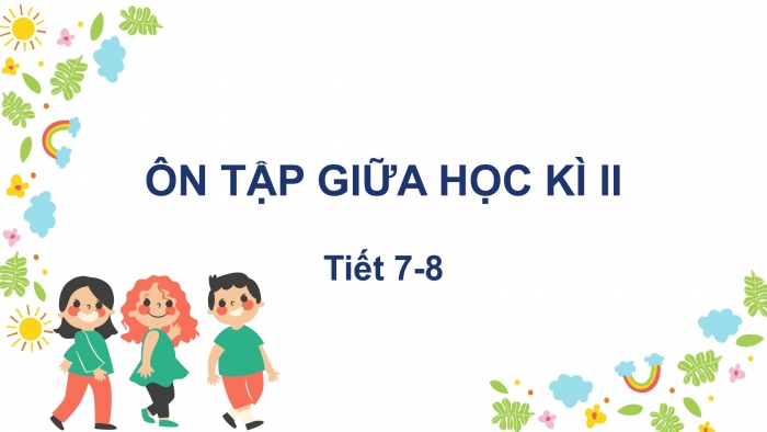 Giáo án điện tử Tiếng Việt 2 kết nối Ôn tập giữa học kì 2 (Tiết 7 + 8)