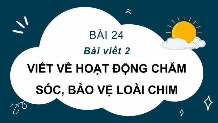 Giáo án điện tử Tiếng Việt 2 cánh diều Bài 24: Viết về hoạt động chăm sóc, bảo vệ loài chim