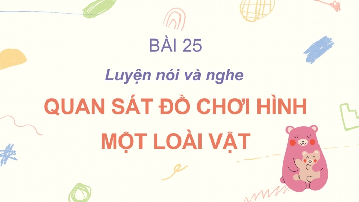 Giáo án điện tử Tiếng Việt 2 cánh diều Bài 25: Quan sát đồ chơi hình một loài vật