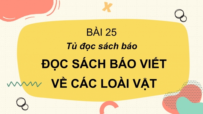 Giáo án điện tử Tiếng Việt 2 cánh diều Bài 25: Đọc sách báo viết về các loài vật