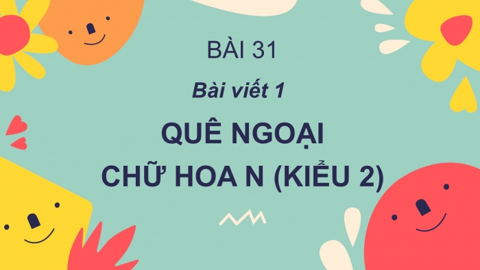 Giáo án điện tử Tiếng Việt 2 cánh diều Bài 31: Nghe – viết Quê ngoại, Chữ hoa N (kiểu 2)