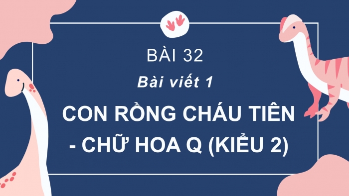 Giáo án điện tử Tiếng Việt 2 cánh diều Bài 32: Nghe – viết Con Rồng cháu Tiên, Chữ hoa Q (kiểu 2)