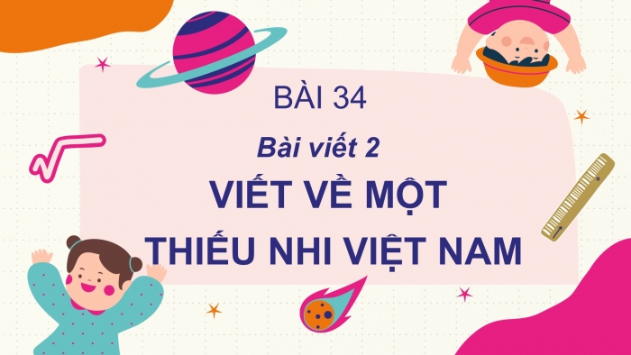 Giáo án điện tử Tiếng Việt 2 cánh diều Bài 34: Viết về một thiếu nhi Việt Nam