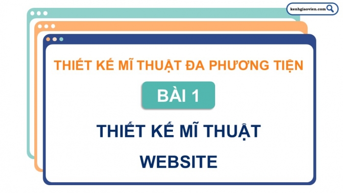 Giáo án điện tử Mĩ thuật 12 Thiết kế mĩ thuật đa phương tiện Kết nối Bài 1: Thiết kế mĩ thuật website